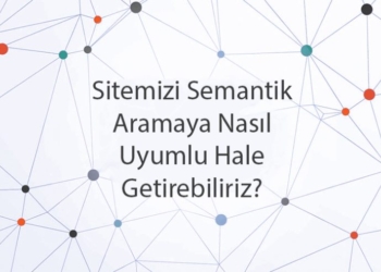 Sitemizi Semantik Aramaya Nasıl Uyumlu Hale Getirebiliriz