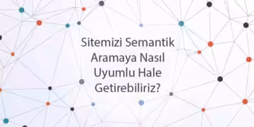 Sitemizi Semantik Aramaya Nasıl Uyumlu Hale Getirebiliriz