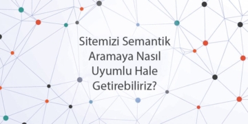 Sitemizi Semantik Aramaya Nasıl Uyumlu Hale Getirebiliriz