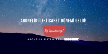 Abonelikli E Ticaret Dönemi Geldi Çattı