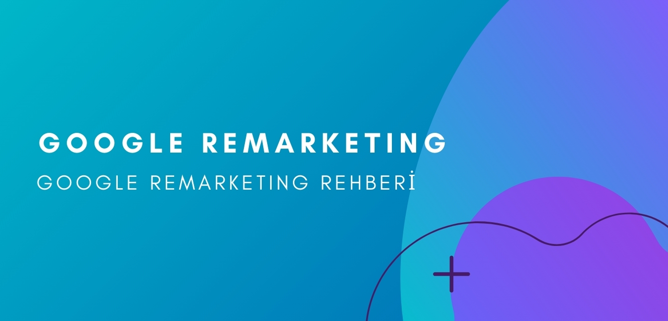 Google Remarketing Nedir