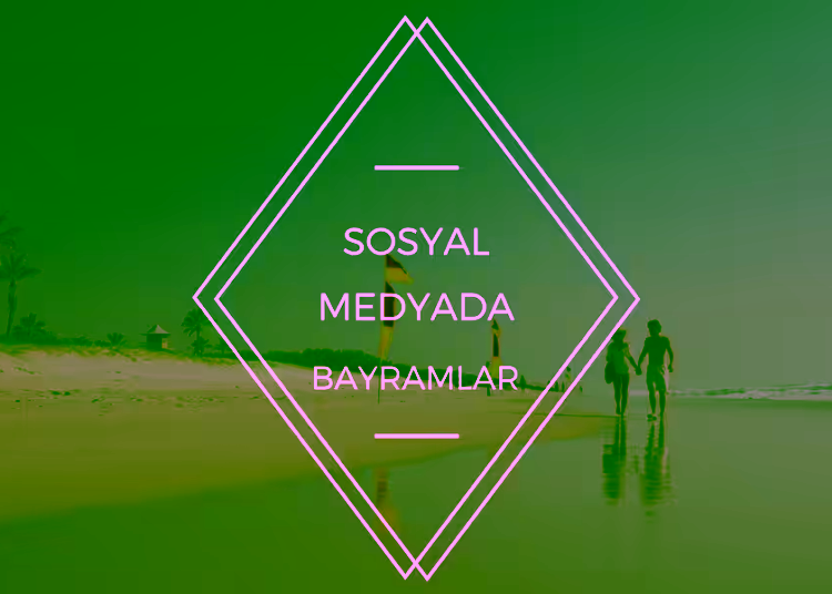 Sosyal Medyada Bayram Ozel Gun Kutlamalarini Yanlis Mi Yapiyoruz Blog Gorseli