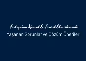 Turkiyenin Mevcut E Ticaret Ekosisteminde 1